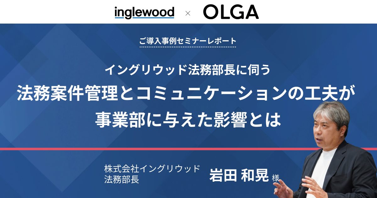 「イングリウッド法務部長に伺う 法務案件管理とコミュニケーションの工夫が事業部に与えた影響とは」セミナーレポート