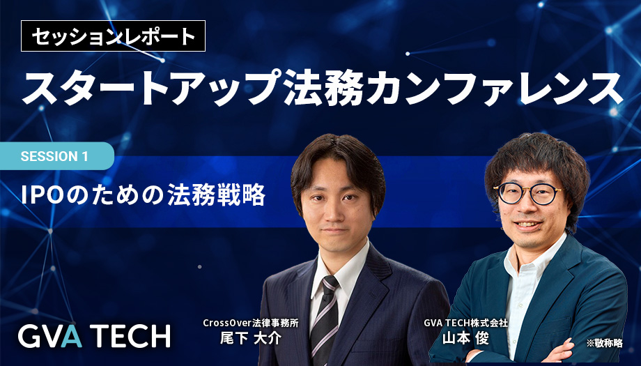 IPOのための法務戦略〜元東証勤務弁護士×IPO直後のGVA TECHが語る、上場準備の法務実務〜