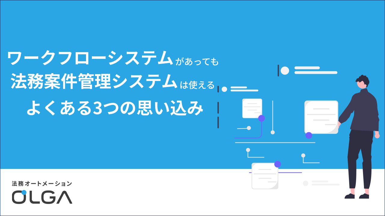 ワークフローシステムがあっても法務案件管理システムは使える よくある3つの思い込み